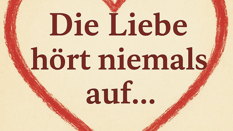 Man sieht einen roten Herzrahmen auf beigem Grund, indem das Bibel-Zitat 'Die Liebe hört niemals auf'