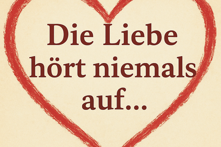 Man sieht einen roten Herzrahmen auf beigem Grund, indem das Bibel-Zitat 'Die Liebe hört niemals auf'