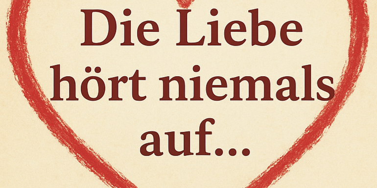 Man sieht einen roten Herzrahmen auf beigem Grund, indem das Bibel-Zitat 'Die Liebe hört niemals auf'